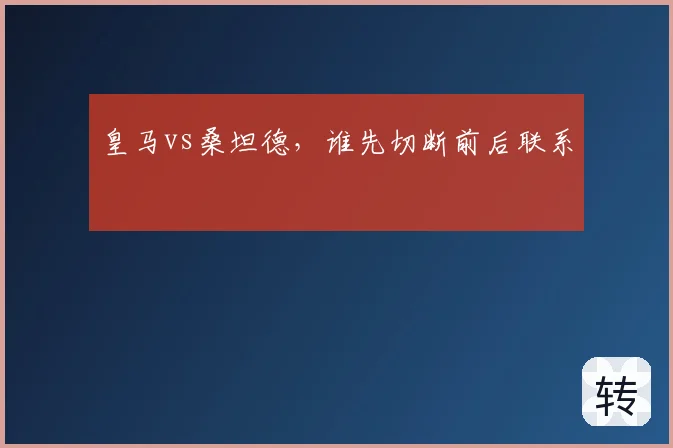 皇马vs桑坦德，谁先切断前后联系
