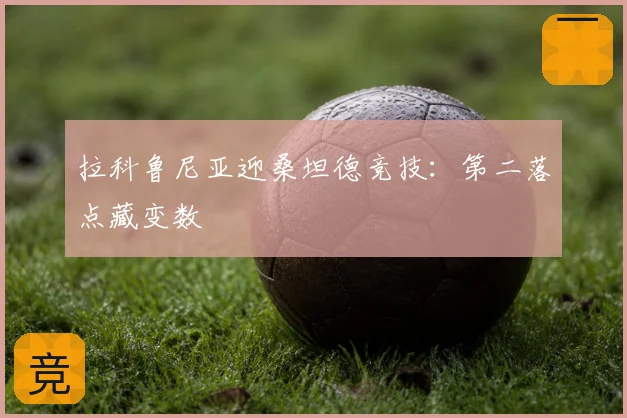 拉科鲁尼亚迎桑坦德竞技：第二落点藏变数