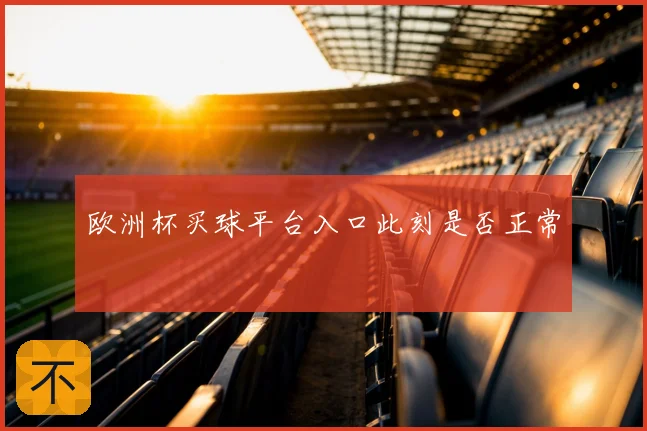 欧洲杯买球平台入口此刻是否正常