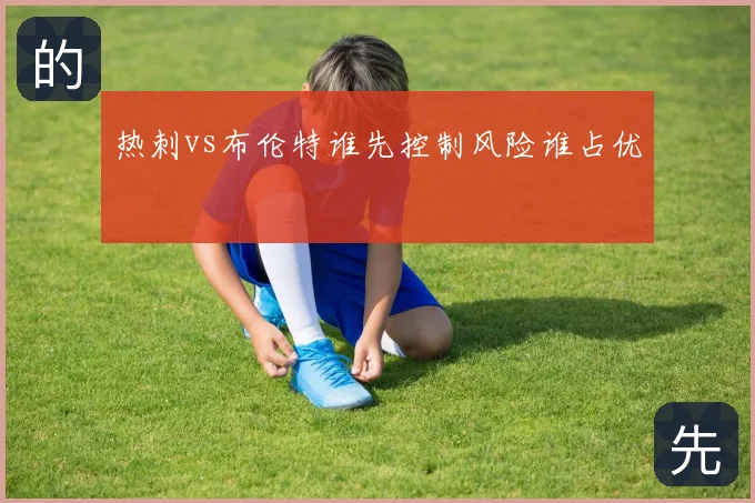 热刺vs布伦特谁先控制风险谁占优